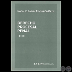 DERECHO PROCESAL PENAL Tomo II - Autor: RODOLFO FABIÁN CENTURIÓN ORTIZ - Año 2010